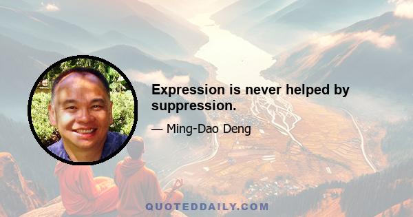 Expression is never helped by suppression.