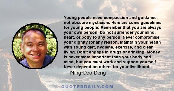 Young people need compassion and guidance, not obscure mysticism. Here are some guidelines for young people: Remember that you are always your own person. Do not surrender your mind, heart, or body to any person. Never