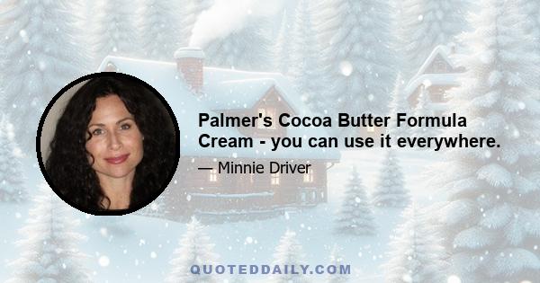 Palmer's Cocoa Butter Formula Cream - you can use it everywhere.