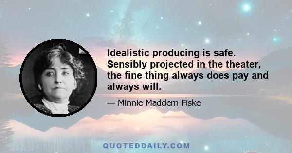 Idealistic producing is safe. Sensibly projected in the theater, the fine thing always does pay and always will.