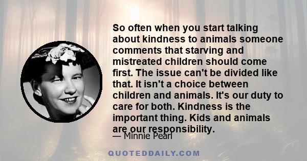 So often when you start talking about kindness to animals someone comments that starving and mistreated children should come first. The issue can't be divided like that. It isn't a choice between children and animals.