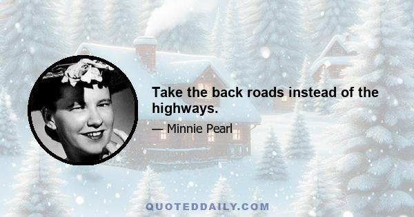 Take the back roads instead of the highways.