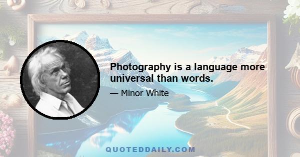 Photography is a language more universal than words.