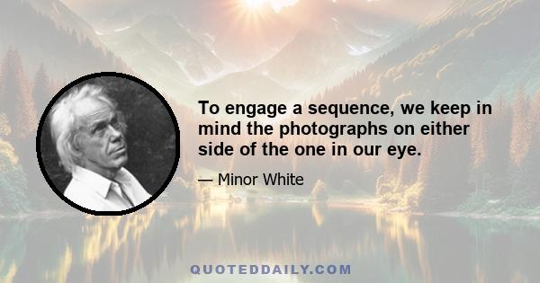 To engage a sequence, we keep in mind the photographs on either side of the one in our eye.