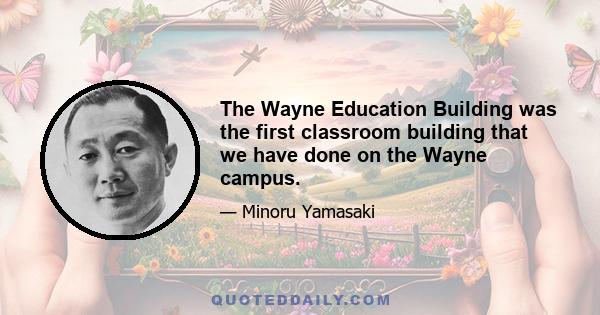 The Wayne Education Building was the first classroom building that we have done on the Wayne campus.