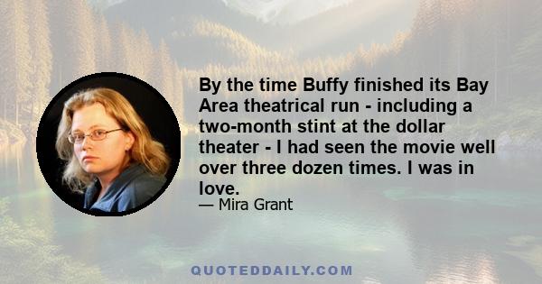 By the time Buffy finished its Bay Area theatrical run - including a two-month stint at the dollar theater - I had seen the movie well over three dozen times. I was in love.