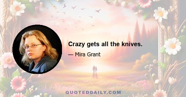 Crazy gets all the knives.