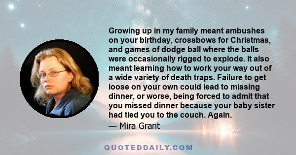 Growing up in my family meant ambushes on your birthday, crossbows for Christmas, and games of dodge ball where the balls were occasionally rigged to explode. It also meant learning how to work your way out of a wide