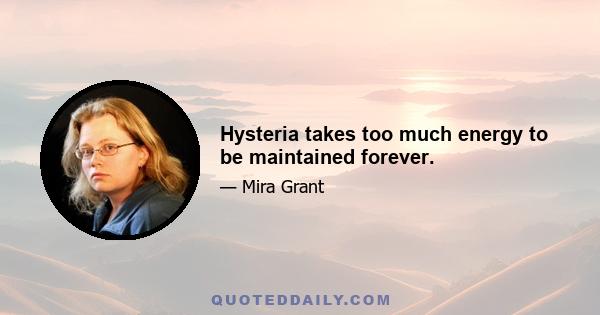 Hysteria takes too much energy to be maintained forever.