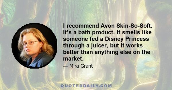 I recommend Avon Skin-So-Soft. It’s a bath product. It smells like someone fed a Disney Princess through a juicer, but it works better than anything else on the market.