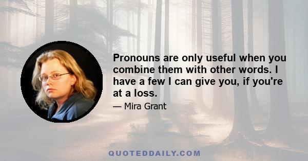 Pronouns are only useful when you combine them with other words. I have a few I can give you, if you're at a loss.