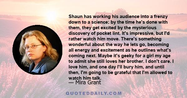 Shaun has working his audience into a frenzy down to a science; by the time he's done with them, they get excited by the mysterious discovery of pocket lint. It's impressive, but I'd rather watch him move. There's