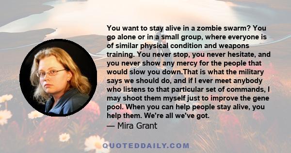 You want to stay alive in a zombie swarm? You go alone or in a small group, where everyone is of similar physical condition and weapons training. You never stop, you never hesitate, and you never show any mercy for the