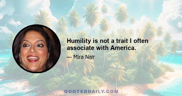 Humility is not a trait I often associate with America.