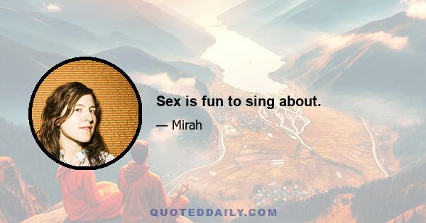 Sex is fun to sing about.