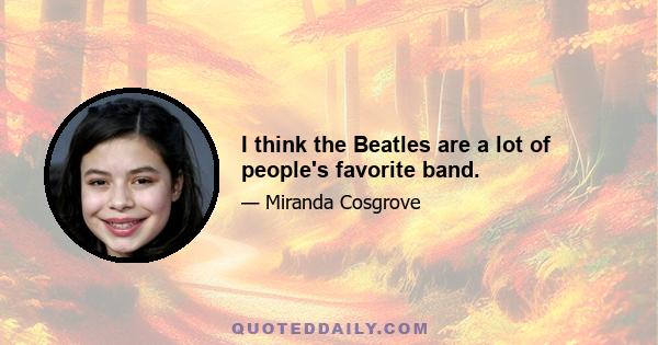 I think the Beatles are a lot of people's favorite band.