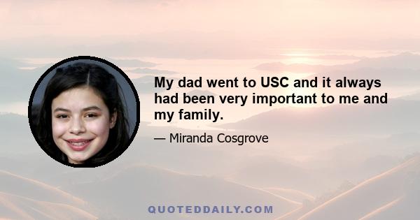 My dad went to USC and it always had been very important to me and my family.