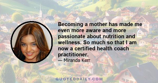 Becoming a mother has made me even more aware and more passionate about nutrition and wellness. So much so that I am now a certified health coach practitioner.