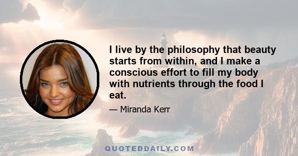 I live by the philosophy that beauty starts from within, and I make a conscious effort to fill my body with nutrients through the food I eat.