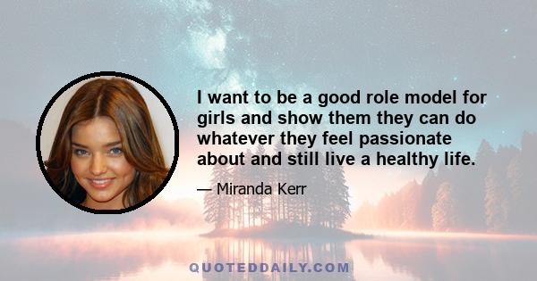 I want to be a good role model for girls and show them they can do whatever they feel passionate about and still live a healthy life.