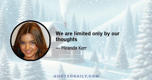 We are limited only by our thoughts