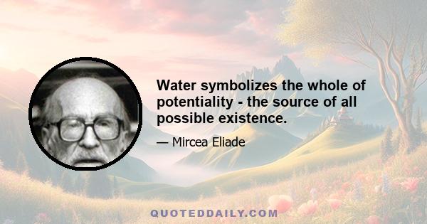 Water symbolizes the whole of potentiality - the source of all possible existence.