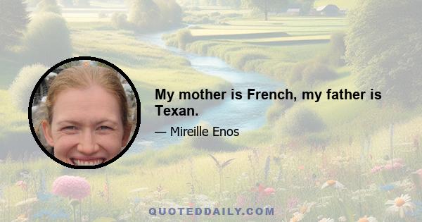 My mother is French, my father is Texan.