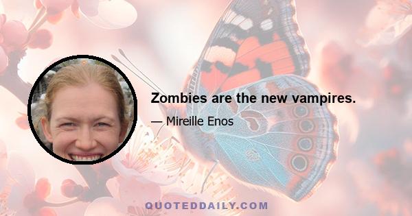 Zombies are the new vampires.