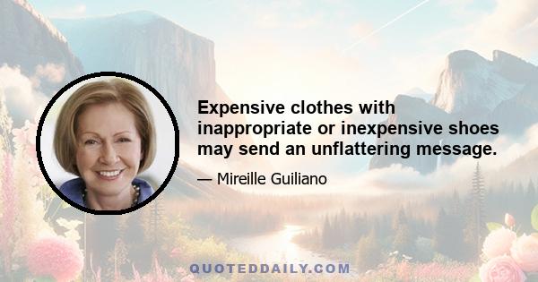 Expensive clothes with inappropriate or inexpensive shoes may send an unflattering message.