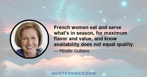 French women eat and serve what's in season, for maximum flavor and value, and know availability does not equal quality.