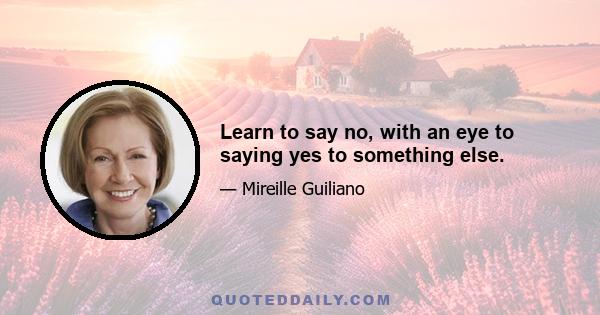 Learn to say no, with an eye to saying yes to something else.