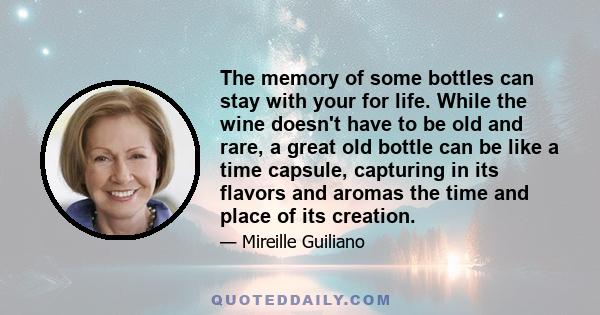 The memory of some bottles can stay with your for life. While the wine doesn't have to be old and rare, a great old bottle can be like a time capsule, capturing in its flavors and aromas the time and place of its