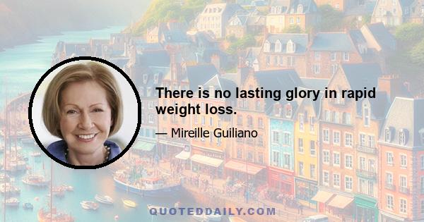 There is no lasting glory in rapid weight loss.