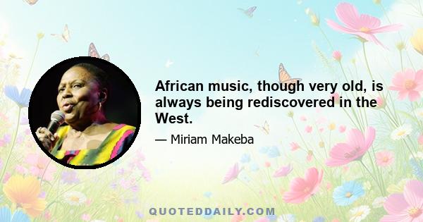 African music, though very old, is always being rediscovered in the West.