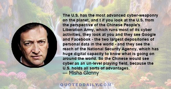 The U.S. has the most advanced cyber-weaponry on the planet, and t if you look at the U.S. from the perspective of the Chinese People's Liberation Army, which runs most of its cyber activities, they look at you and they 