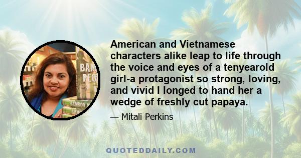 American and Vietnamese characters alike leap to life through the voice and eyes of a tenyearold girl-a protagonist so strong, loving, and vivid I longed to hand her a wedge of freshly cut papaya.