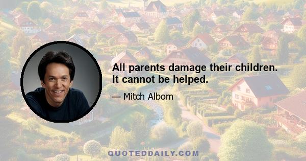 All parents damage their children. It cannot be helped.