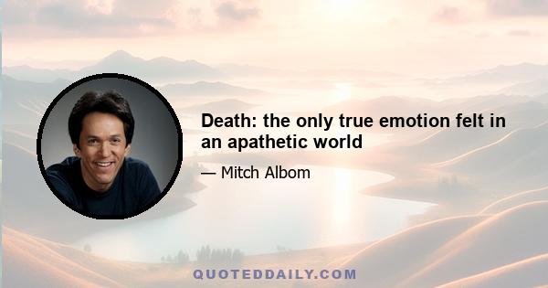 Death: the only true emotion felt in an apathetic world