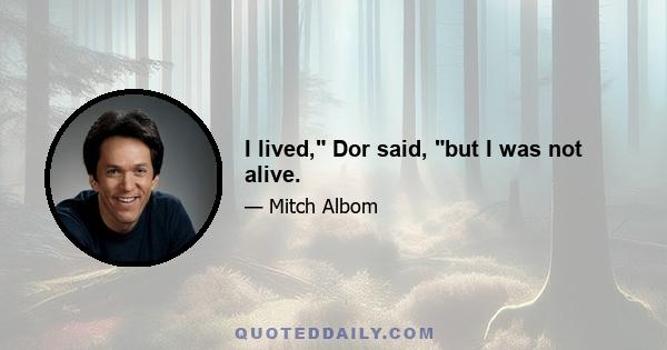 I lived, Dor said, but I was not alive.