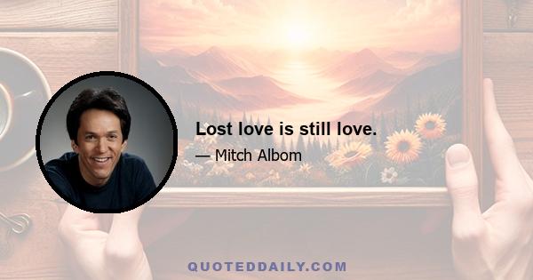 Lost love is still love.