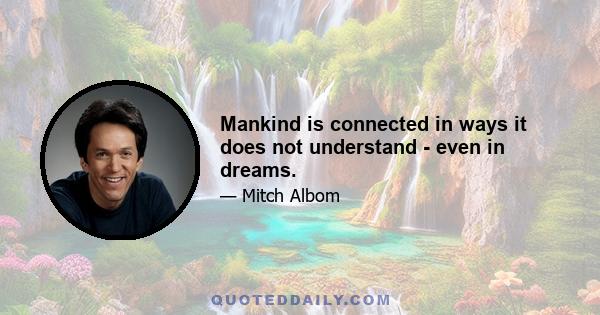 Mankind is connected in ways it does not understand - even in dreams.