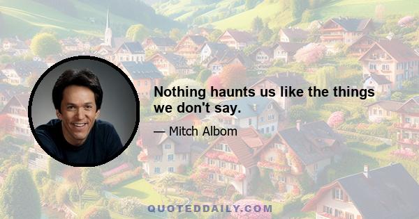 Nothing haunts us like the things we don't say.