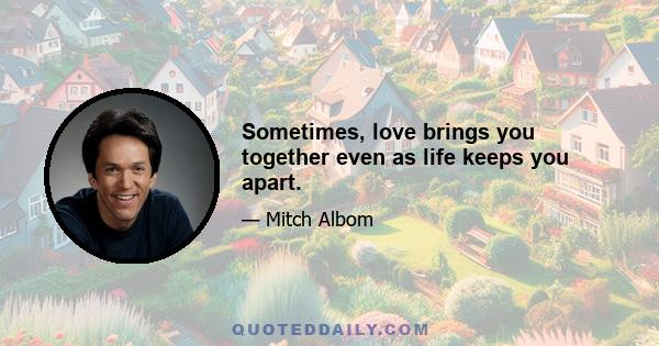 Sometimes, love brings you together even as life keeps you apart.