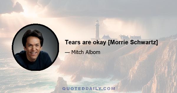 Tears are okay [Morrie Schwartz]