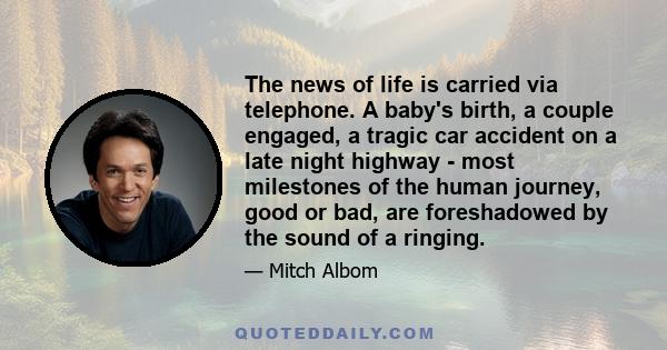 The news of life is carried via telephone. A baby's birth, a couple engaged, a tragic car accident on a late night highway - most milestones of the human journey, good or bad, are foreshadowed by the sound of a ringing.