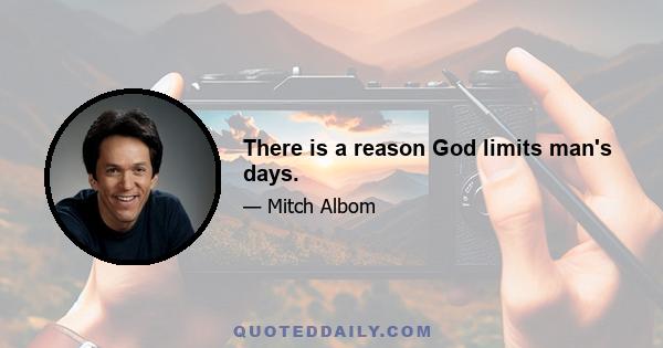 There is a reason God limits man's days.