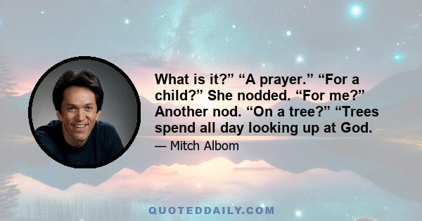 What is it?” “A prayer.” “For a child?” She nodded. “For me?” Another nod. “On a tree?” “Trees spend all day looking up at God.