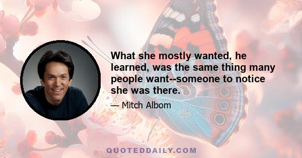 What she mostly wanted, he learned, was the same thing many people want--someone to notice she was there.