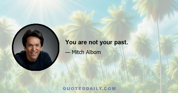 You are not your past.