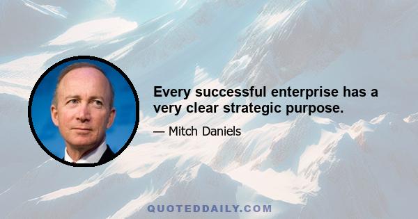 Every successful enterprise has a very clear strategic purpose.